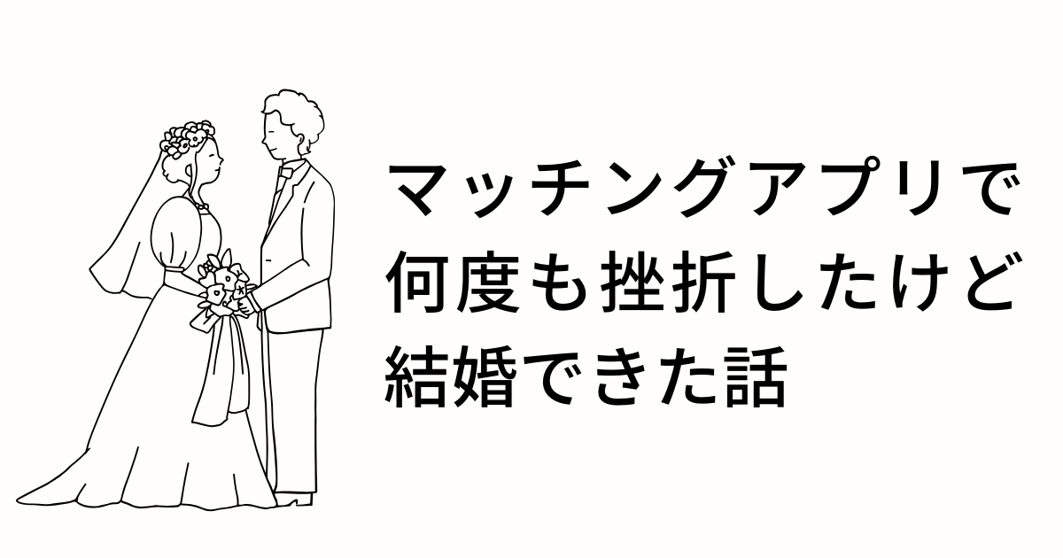 マッチングアプリで挫折したけど結婚できた