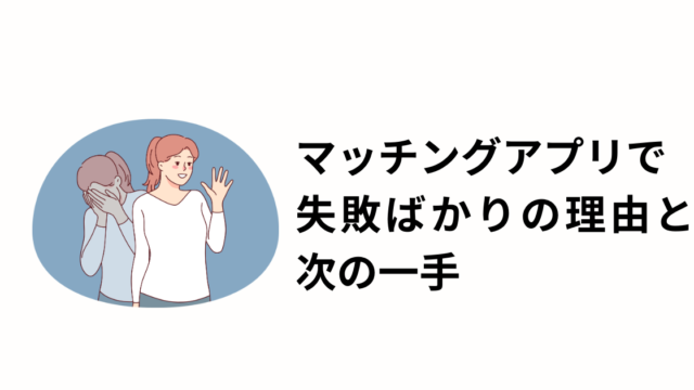 マッチングアプリで失敗ばかりと次の一手のアイキャッチ画像